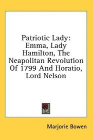Patriotic Lady: Emma, Lady Hamilton, The Neapolitan Revolution Of 1799 And Horatio, Lord Nelson