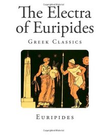 The Electra of Euripides (Classic Greek Plays - Euripides)