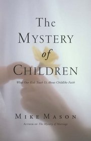 The Mystery of Children: What Our Kids Teach Us About Childlike Faith