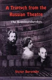 A Triptych from the Russian Theatre: An Artistic Biography of the Komissarzhevskys