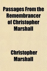 Passages From the Remembrancer of Christopher Marshall