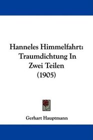 Hanneles Himmelfahrt: Traumdichtung In Zwei Teilen (1905) (German Edition)