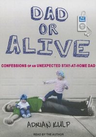 Dad or Alive: Confessions of an Unexpected Stay-at-home Dad