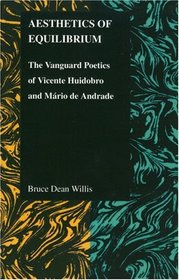 Aesthetics of Equilibrium: The Vanguard Poetics of Vicente Huidobro and Mario de Andrade (Purdue Studies in Romance Literatures)