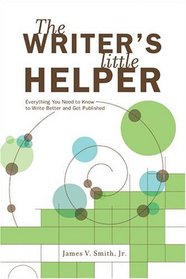 The Writers Little Helper: Everything You Need to Know to Write Better And Get Published