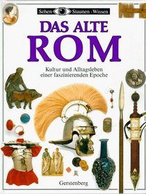 Sehen, Staunen, Wissen: Das Alte Rom. Kultur und Alltagsleben einer faszinierenden Epoche.