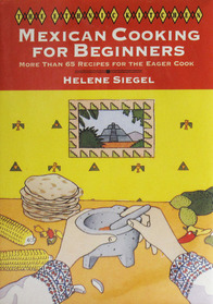 Mexican Cooking for Beginners: More Than 65 Recipes for the Eager Cook (Ethnic Kitchen)