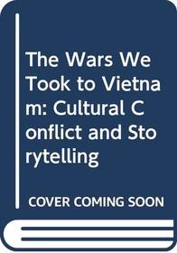 The Wars We Took to Vietnam: Cultural Conflict and Storytelling
