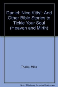 Daniel, Nice Kitty! and Other Bible Stories to Tickle Your Soul (Thaler, Mike, Heaven and Mirth.)