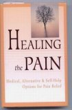 Healing the Pain: Medical, Alternative and Self-Help Options for Pain Relief