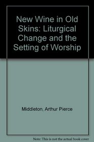 New Wine in Old Skins: Liturgical Change and the Setting of Worship