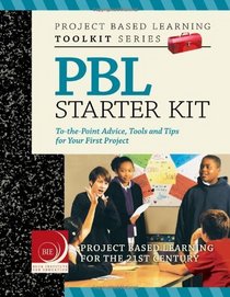 PBL Starter Kit: To-the-Point Advice, Tools and Tips for Your First Project (Project Based Learning Toolkit Series)