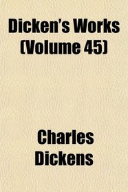 Dicken's Works (Volume 45)