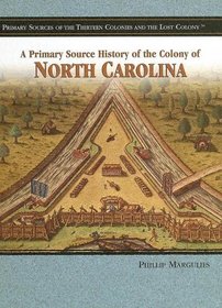 A Primary Source History of the Colony of North Carolina (Primary Sources of the Thirteen Colonies and the Lost Colony)