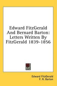 Edward FitzGerald And Bernard Barton: Letters Written By FitzGerald 1839-1856