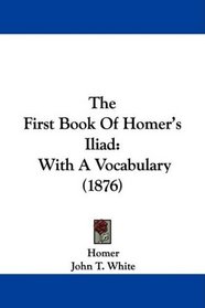 The First Book Of Homer's Iliad: With A Vocabulary (1876)