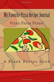 My Favorite Pizza Recipe Journal: Pizza Pizza Pizza!
