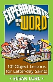 Experiments Upon the Word (101 Object Lessons for Latter-day Saints)