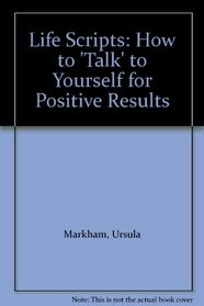 Life Scripts: How to 'Talk' to Yourself for Positive Results