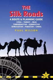 The Silk Roads, 3rd: Routes through Syria, Turkey, Iran, Turkmenistan, Uzbekistan, Kyrgyzstan, Pakistan and China (Silk Roads: A Route & Planning Guide)