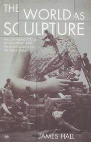 The World as Sculpture: Changing Status of Sculpture from the Renaissance to the Present Day