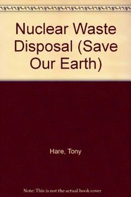 Nuclear Waste Disposal (Save Our Earth)