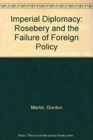 Imperial Diplomacy: Rosebery and the Failure of Foreign Policy