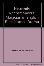 Heavenly Necromancers: Magicians in English Renaissance Drama