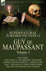 The Collected Supernatural and Weird Fiction of Guy de Maupassant: Volume 3-Including One Novella 'The Heritage' and Thirty-Six Short Stories of the Strange and Unusual