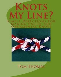 Knots My Line?: Simple Directions For Making Useful and Ornamental Knots