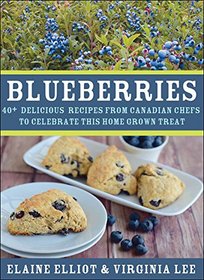 Blueberries: 40+ delicious recipes from Canadian chefs to celebrate this homegrown treat