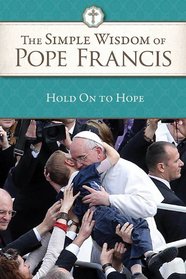 The Simple Wisdom of Pope Francis (Hold on to Hope, Vol 1)