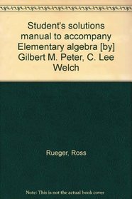 Student's solutions manual to accompany Elementary algebra [by] Gilbert M. Peter, C. Lee Welch