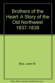 Brothers of the Heart: A Story of the Old Northwest 1837-1838