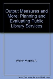 Output Measures and More: Planning and Evaluating Public Library Services for Young Adults : Part of the Public Library Development Program