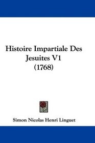 Histoire Impartiale Des Jesuites V1 (1768) (French Edition)