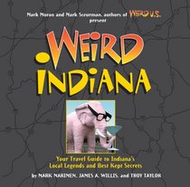 Weird Indiana: Your Travel Guide to the Hoosier State's Local Legends and Best Kept Secrets (Weird)