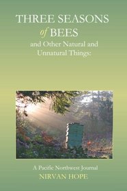 Three Seasons Of Bees And Other Natural And Unnatural Things: A Pacific Northwest Journal