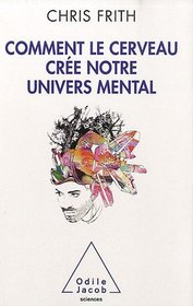 Comment le cerveau crée notre univers mental (French Edition)