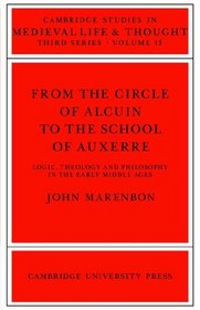 From the Circle of Alcuin to the School of Auxerre: Logic, Theology and Philosophy in the Early Middle Ages (Cambridge Studies in Medieval Life and Thought: Third Series)