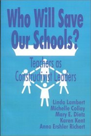 Who Will Save Our Schools? : Teachers as Constructivist Leaders