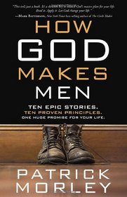 How God Makes Men: Ten Epic Stories. Ten Proven Principles. One Huge Promise for Your Life