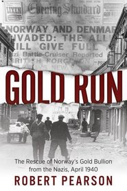 Gold Run: The Rescue of Norway's Gold Bullion from the Nazis, April 1940