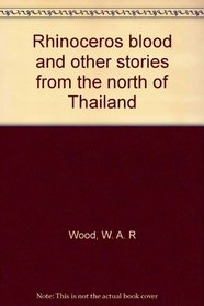 Rhinoceros blood and other stories from the north of Thailand