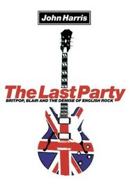 The Last Party: Britpop, Blair and the Demise of English Rock