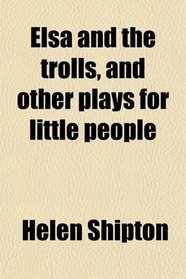 Elsa and the trolls, and other plays for little people