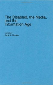 The Disabled, the Media, and the Information Age: (Contributions to the Study of Mass Media and Communications)