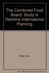 The Combined Food Board: Study in Wartime International Planning