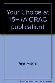 Your Choice at 15+ (A CRAC publication)
