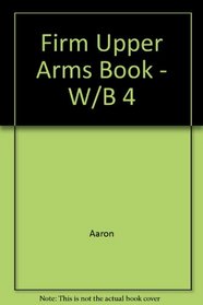 The Firm Upper Arms Book: Firming Up, Burning Off, Sliming Down